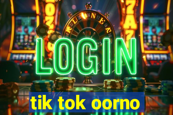 tik tok oorno